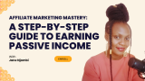 Affiliate Marketing Mastery: A Step-by-Step Guide to Earning Passive Income